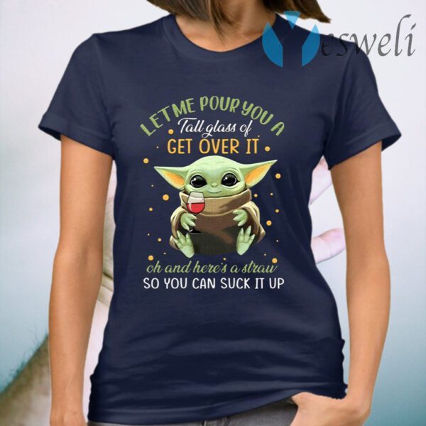 Baby Yoda Let Me Pour You a Tall Glass of Get Over It T-Shirt