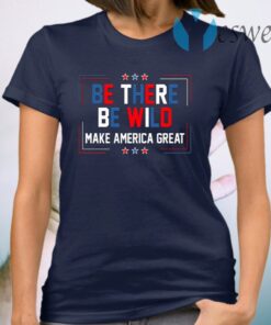 Be There Be Wild Keep America Great Trump 2021 T-Shirt