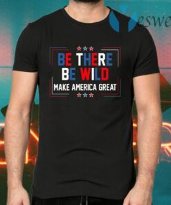 Be There Be Wild Keep America Great Trump 2021 T-Shirts