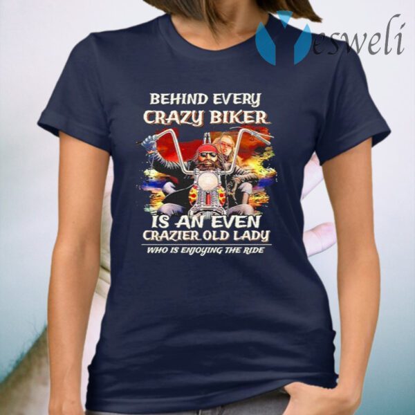 Behind every crazy biker is an even crazier old old lady who is enjoying the ride T-Shirt