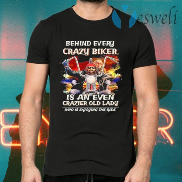 Behind every crazy biker is an even crazier old old lady who is enjoying the ride T-Shirt