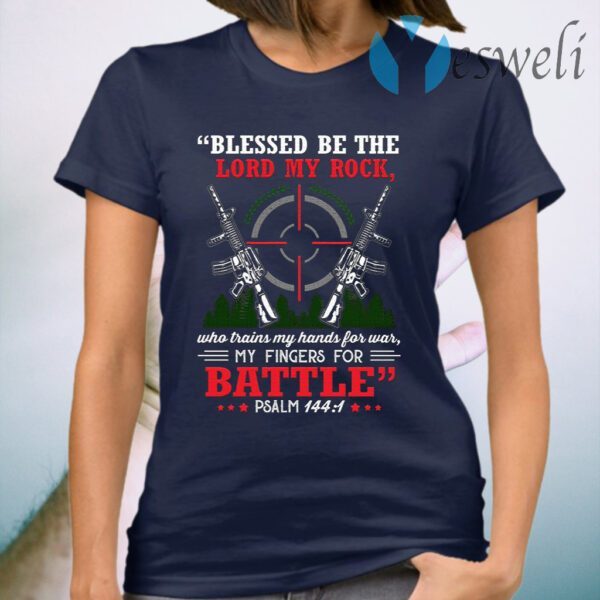 Blessed Be The Lord My Rock Who Trains My Hands For War My Fingers For Battle Psalm 144 1 T-Shirt
