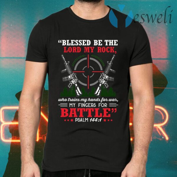 Blessed Be The Lord My Rock Who Trains My Hands For War My Fingers For Battle Psalm 144 1 T-Shirts
