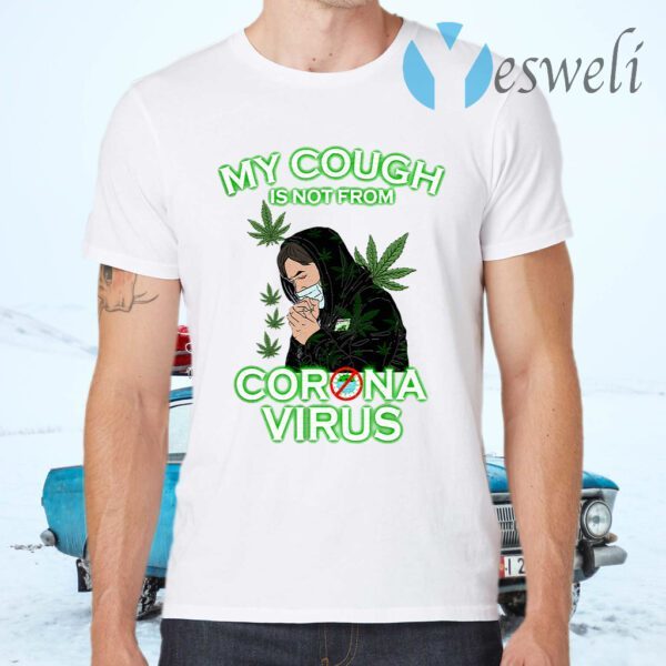 Cannabis my cough is not from Coronavirus T-Shirts