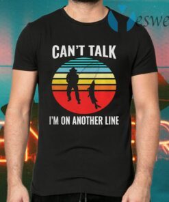 Can't Talk I'm On Another Line Fisherman Vintage retro T-Shirts