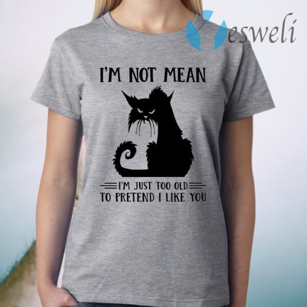 Cat I’m Not Mean I’m Just Too Old To Pretend I Like You T-Shirt