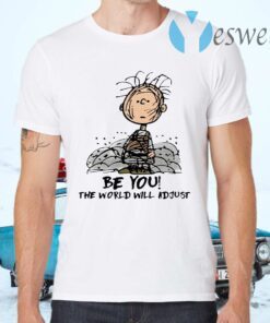 Charlie Brown be you the world will adjust T-Shirts