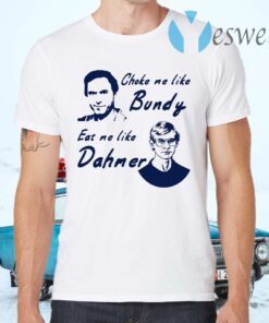 Choke Me Like Bundy Eat Me Like Dahmer T-Shirts