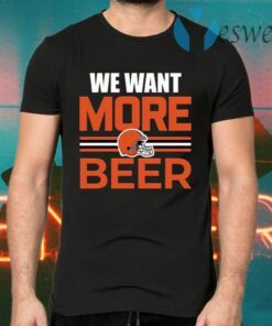 Cleveland Browns We Want More Beer T-Shirts