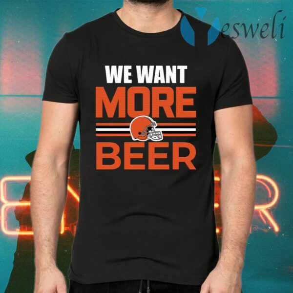 Cleveland Browns We Want More Beer T-Shirts