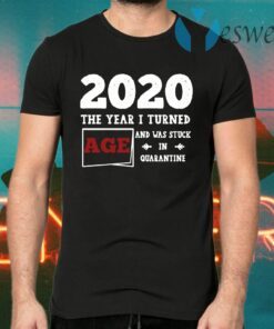 Customized 2020 The Year I Turned And Was Stuck In Quarantined T-Shirts