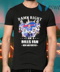 Damn Right I am a Buffalo Bills fan now and forever T-Shirts