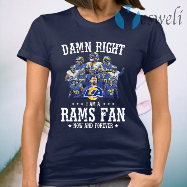 Damn right I am a Los Angeles Rams fan now and forever T-Shirt