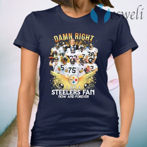 Damn right I am a Pittsburgh Steelers Fan now and forever Diamond T-Shirt