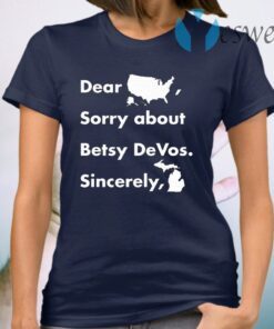 Dear America Sorry About Betsy Devos Sincerely Michigan T-Shirt