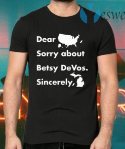 Dear America Sorry About Betsy Devos Sincerely Michigan T-Shirts