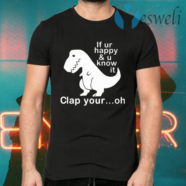 Dinosaur If Ur Happy And U Know It Clap Your Oh T-Shirts