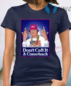 Donald Trump Don’t Call It a Comeback T-Shirt
