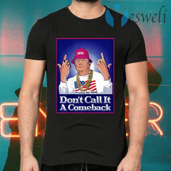Donald Trump Don’t Call It a Comeback T-Shirts