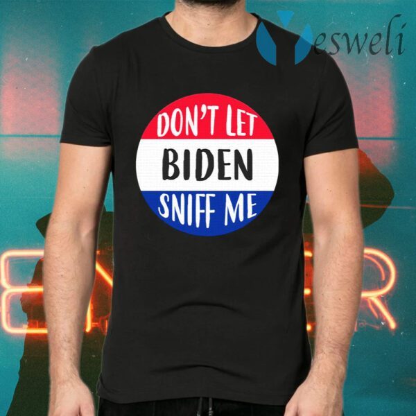 Don’t Let Biden Sniff Me Anti Joe Biden T-Shirts
