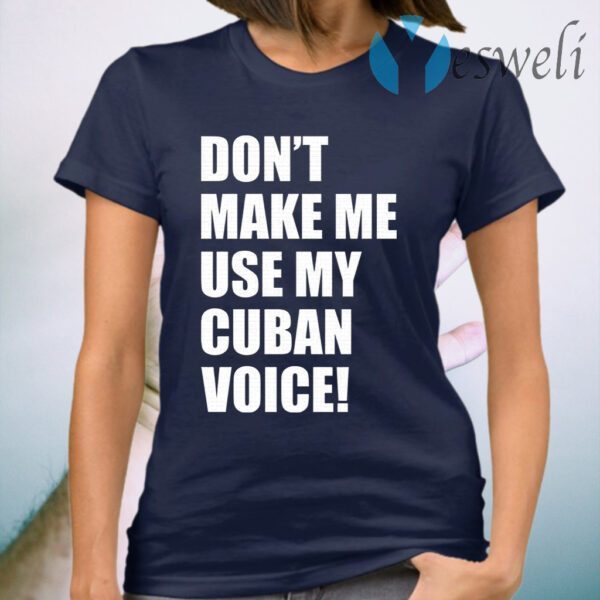 Don’t Make Me Use My Cuban Voice T-Shirt
