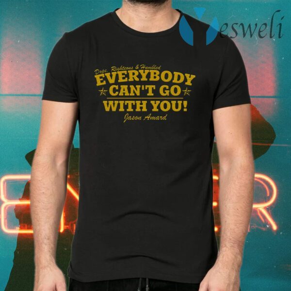 Dope Righteous Humbled Everybody Can’t Go With You T-Shirts