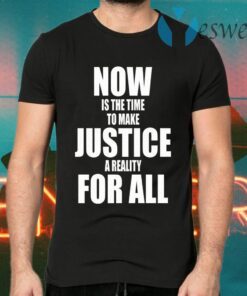 Dr. Martin Luther King Now Is The Time To Make Justice A Reality For All T-Shirts