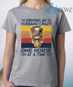 Driving My Husband Crazy One Horse At A Time T-Shirt