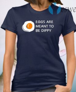 Eggs Are Meant To Be Dippy T-Shirt