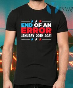 End Of An Error January 20th 2021 Anti-Trump Democrats T-Shirts