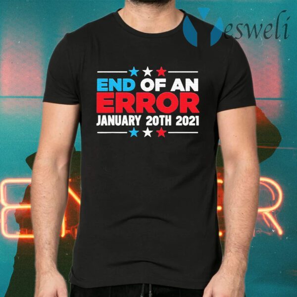 End Of An Error January 20th 2021 Anti-Trump Democrats T-Shirts