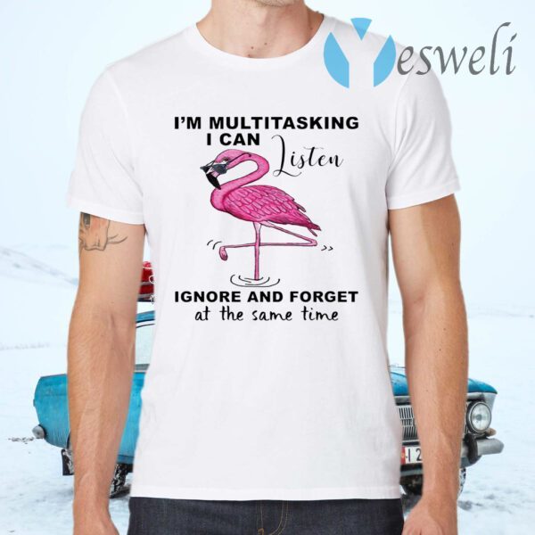 Flamingo I’m multitasking I can listen ignore and forget at the same time T-Shirts