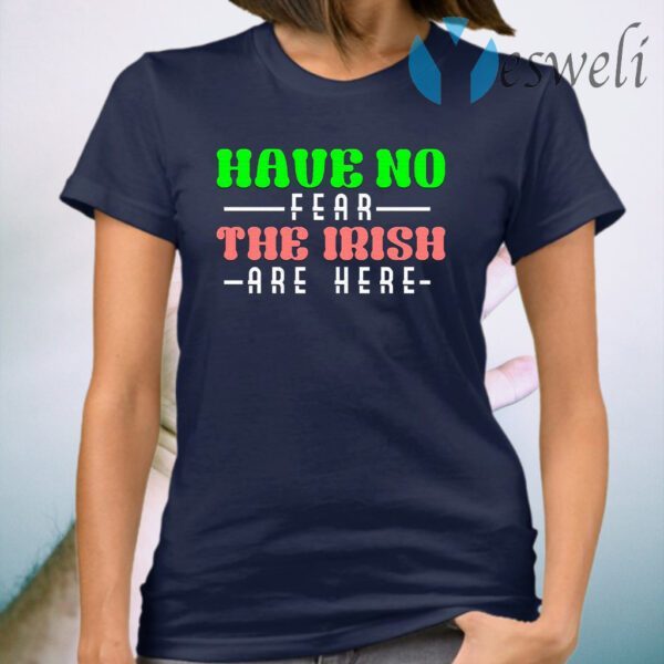 Have No Fear The Irish Are Here T-Shirt