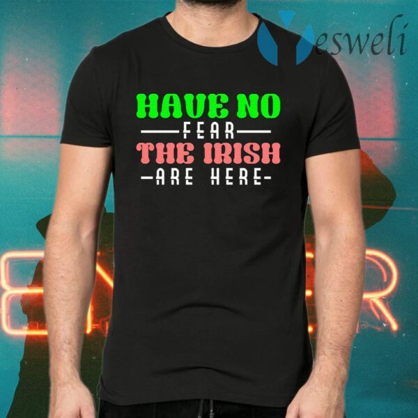 Have No Fear The Irish Are Here T-Shirts