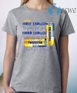 Holy Enough to Pray for You Hood Enough to Swing On You twisted T-Shirt
