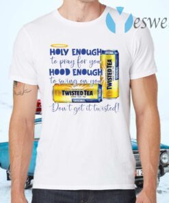 Holy Enough to Pray for You Hood Enough to Swing On You twisted T-Shirts