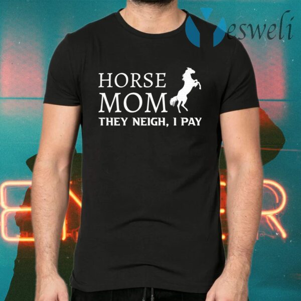 Horse Mom They Neigh I Pay T-Shirts
