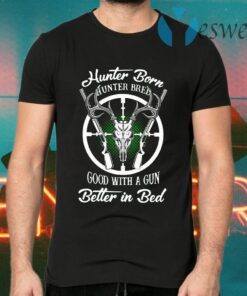Hunter Born Hunter Bred Good With A Gun Better In Bed T-Shirts