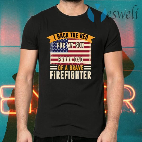 I Back The Red For My Son Proud Dad Of Brave Firefighter T-Shirts