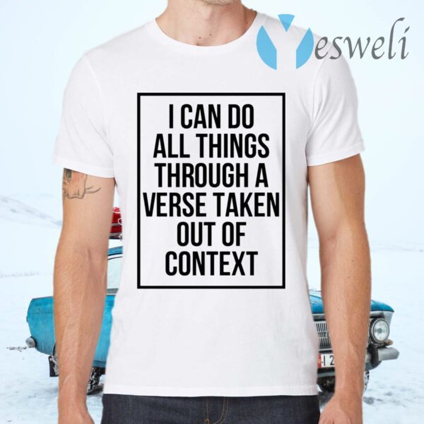I Can Do All Things Through A Verse Taken Out Of Context T-Shirts