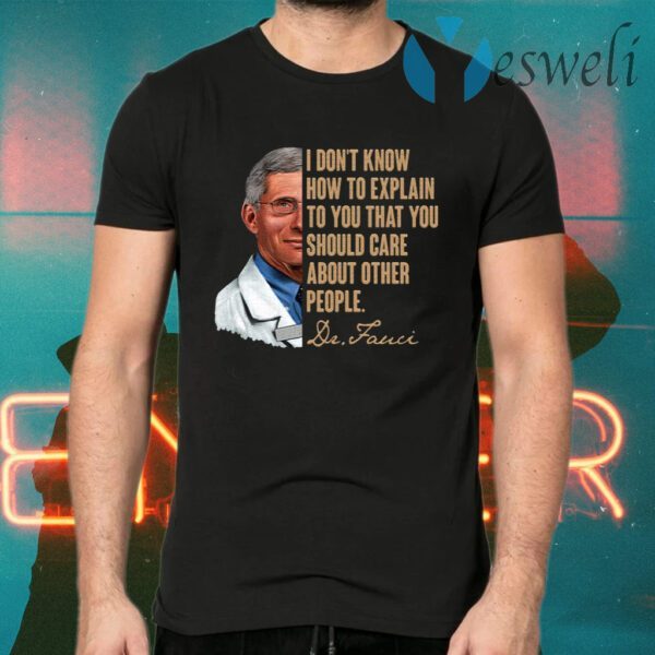 I Don’t Know How To Explain To You That You Should Care About Other People T-Shirts