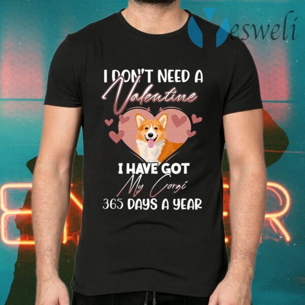 I Don’t Need Valentine I Have Got My Corgi 365 Days A Year T-Shirt