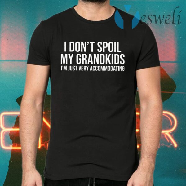 I Don’t Spoil My Grandkids I’m Just Very Accommodating T-Shirts