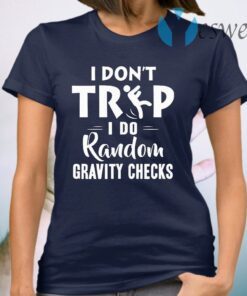 I Don't Trip I Do Random Gravity Checks T-Shirt