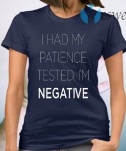 I Had My Patience Tested I’m Negative T-Shirt