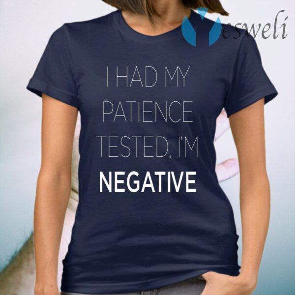 I Had My Patience Tested I’m Negative T-Shirt