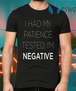 I Had My Patience Tested I’m Negative T-Shirts