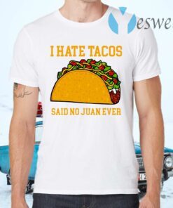 I Hate Tacos Said No Juan Ever T-Shirts