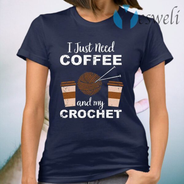 I Just Need Coffee And My Crochet T-Shirt