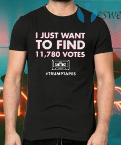 I Just Want To Find 11780 Votes Trumptapes T-Shirts